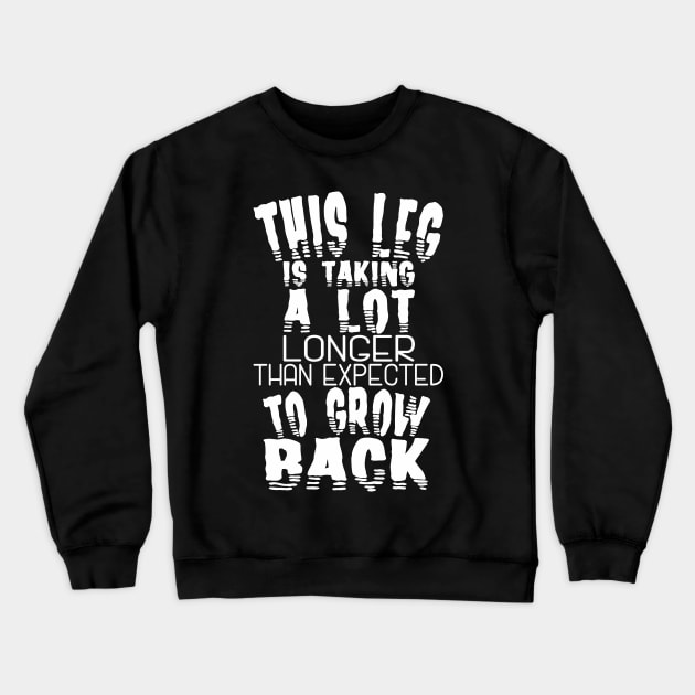 Leg Amputee Leg Is Taking A Lot Longer Amputee Humor Crewneck Sweatshirt by GigibeanCreations